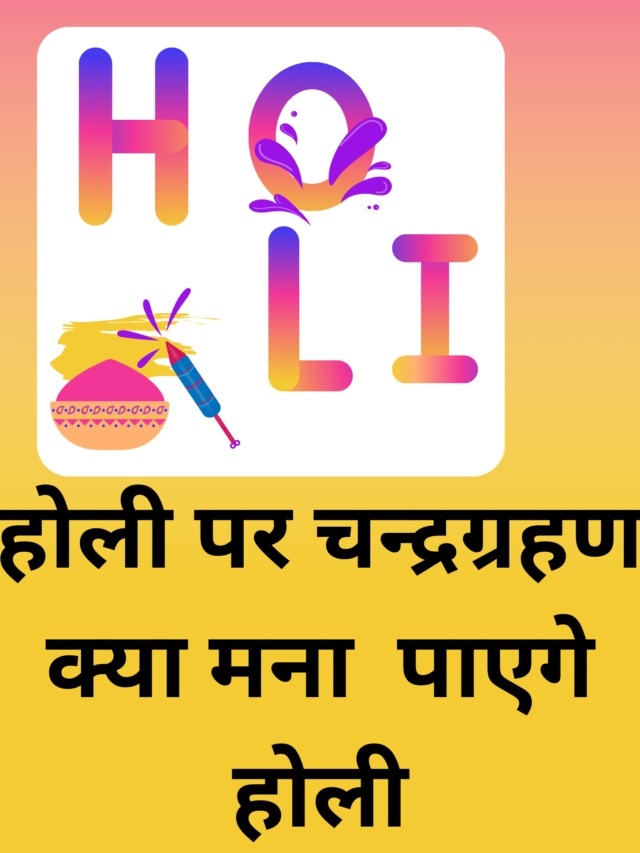 Holi पर चन्द्रग्रहण , क्या माना पाएगे आप होली